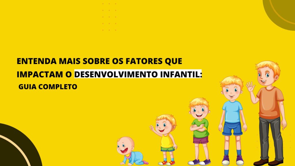 Entenda mais sobre os fatores que impactam o desenvolvimento infantil: Guia Completo